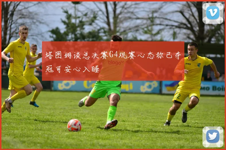 塔图姆谈总决赛G4观赛心态称已夺冠可安心入睡